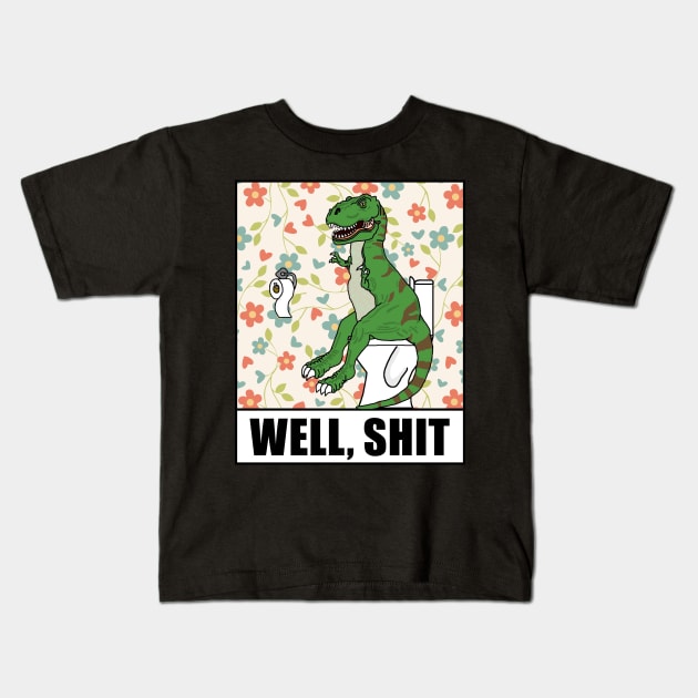 Well, Shit T Rex Dino Kids T-Shirt by imphavok